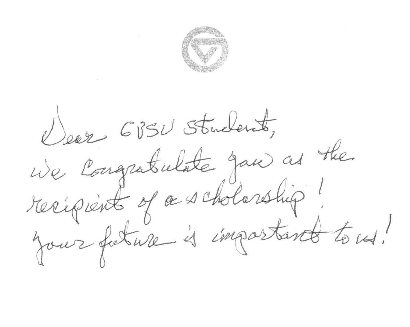 Dear GVSU Student, We congratulate you as the recipient of a scholarship! Your future is important to us!